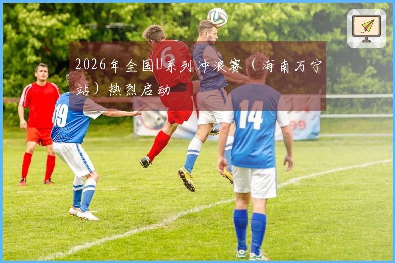 2026年全国U系列冲浪赛（海南万宁站）热烈启动
