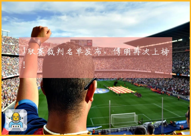 J联赛裁判名单发布，傅明再次上榜！